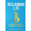 Reclaiming Life: A guide for parents of chronically ill children