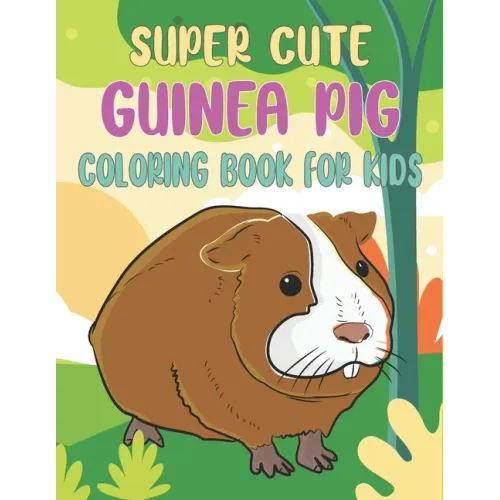 Super Cute Guinea Pig Coloring Book For Kids: Collection of 50+ Amazing Guinea Pig Coloring Pages
