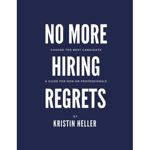 No More Hiring Regrets: Choose the best candidate / A guide for non HR professionals