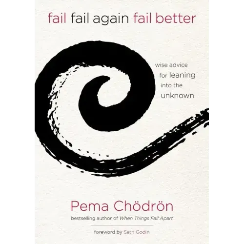 Fail, Fail Again, Fail Better: Wise Advice for Leaning Into the Unknown