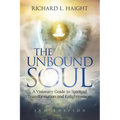 The Unbound Soul: A Visionary Guide to Spiritual Transformation and Enlightenment