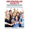 Million Dollar Habits: Habits for Positive Mental Attitude: Habits of Highly Effective People (WILLPOWER - SUCCESS PRINCIPLES - LIVE A BETTER