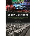 Global esports: Transformation of Cultural Perceptions of Competitive Gaming