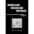 Excuses Are Useless and Truthless: An Easy Read on Your Way to Motivation and Success