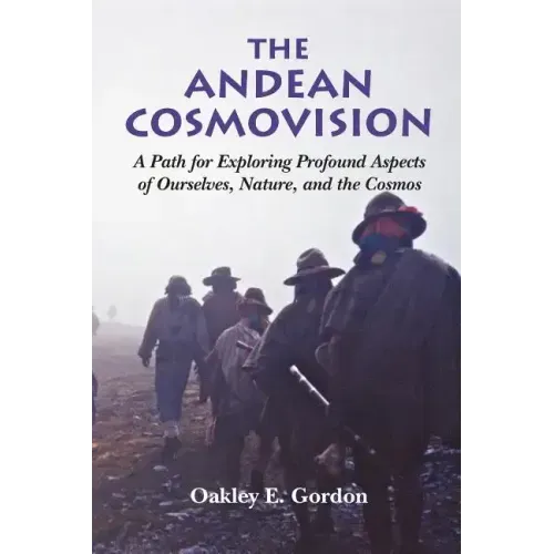 The Andean Cosmovision: A Path for Exploring Profound Aspects of Ourselves, Nature, and the Cosmos