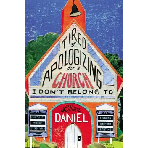 Tired of Apologizing for a Church I Don't Belong To: Spirituality without Stereotypes, Religion without Ranting
