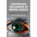 Controlled Explosions in Mental Health: A Compassionate Guide to Understanding Why Our Brains Self-Sabotage, Self-Criticise, and Self-Harm