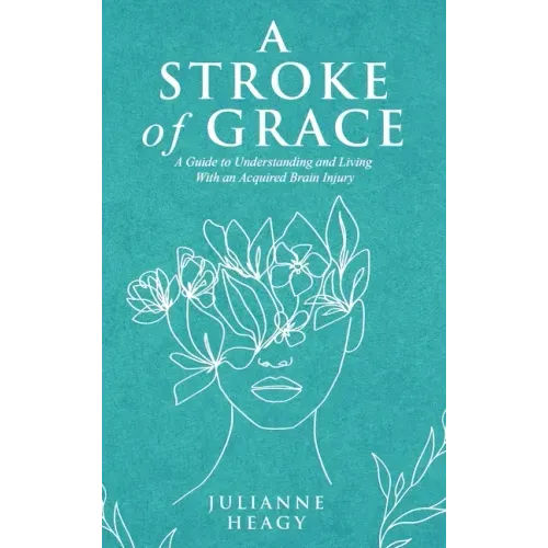 A Stroke of Grace: A Guide to Understanding and Living With an Acquired Brain Injury