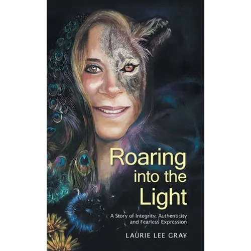 Roaring into the Light: A Story of Integrity, Authenticity and Fearless Expression
