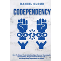 Codependency: : How to Detect Toxic Relationship, Discover Narcissistic Personalities, Regain Control of Your Life and Stopping Being Dependent From O