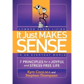 It Just Makes Sense: Common Sense Living in an Everyday World: 7 Principles for a Joyful and Stress Free Life