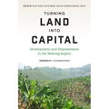 Turning Land into Capital: Development and Dispossession in the Mekong Region