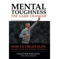 Mental Toughness: The Game Changer: How to Create Elite Players, Teams, and Athletic Programs