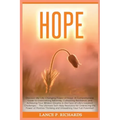 Hope: Discover the Life-Changing Power of Hope: A Comprehensive Guide to Overcoming Adversity, Cultivating Resilience, and A