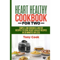 Heart Healthy Cookbook for Two: Simple Low Sodium & Low Fat Recipes to Cook Heart Healthy Recipes in 30 Minutes or Less