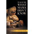 Teach Me What Mama Didn't Know
