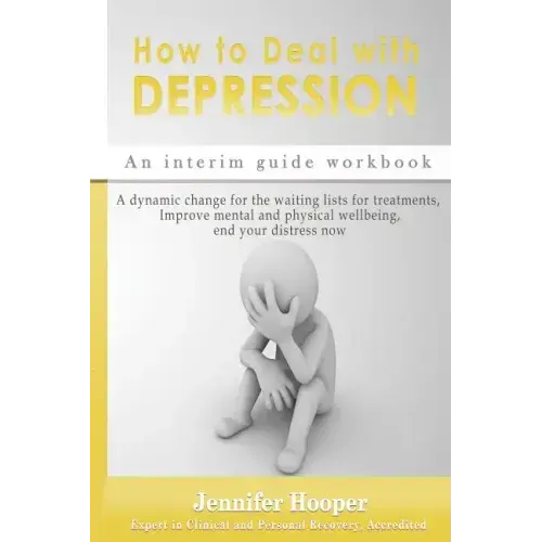 How to Deal With Depression: An interim guide workbook: A dynamic change for the waiting lists for treatments, Improve mental and physical wellbein