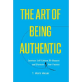The Art of Being Authentic: Increase Self-Esteem, Be Happier, and Discover Your Purpose