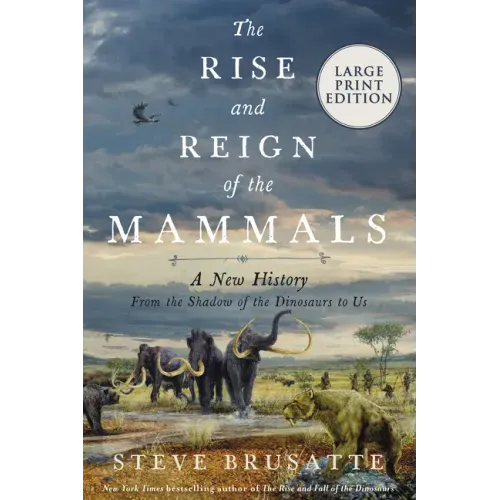 The Rise and Reign of the Mammals: A New History, from the Shadow of the Dinosaurs to Us