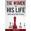 The Women in His Life: What Jesus Saw in Them