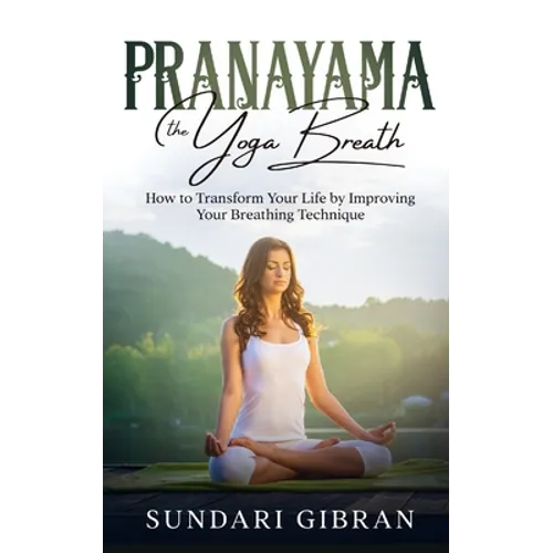 Pranayama: How to Transform Your Life by Improving Your Breathing Technique