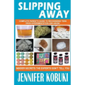 Slipping Away: Complete Parent's Guide To Recognizing Teen Drug Experimentation And Abuse