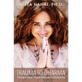 Trauma to Dharma: Transform Your Pain into Purpose