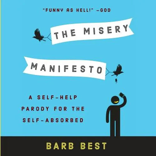 The Misery Manifesto: A Self-Help Parody for the Self-Absorbed