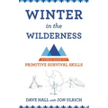 Winter in the Wilderness: A Field Guide to Primitive Survival Skills
