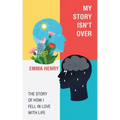 My Story Isn't Over: The Story of How I Fell in Love with Life