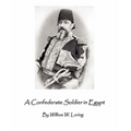 A Confederate Soldier in Egypt: Late Colonel in U.S. Army, Major-General in the Confederate Service,
