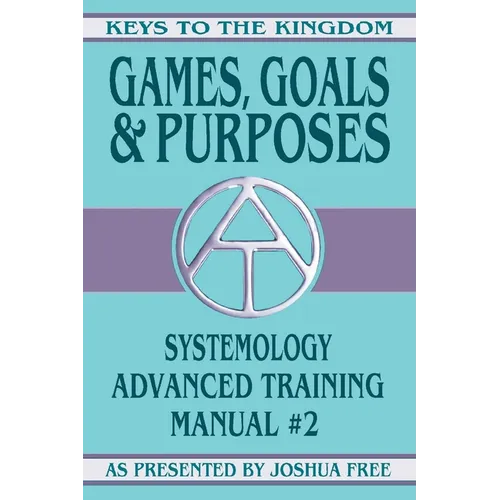 Games, Goals and Purposes: Systemology Advanced Training Course Manual #2