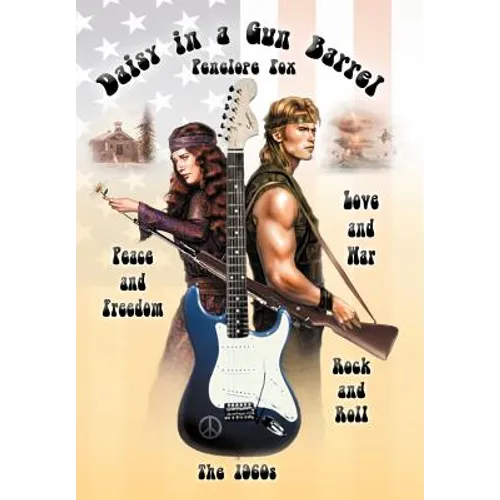 Daisy in a Gun Barrel: Peace & Freedom, Love & War, Rock & Roll, the 1960s
