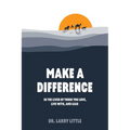 Make A Difference: In the lives of those you love, live with, and lead