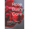 Rose Bush Care: A Beginner's Guide to Growing Roses