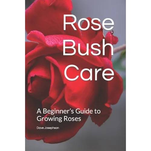 Rose Bush Care: A Beginner's Guide to Growing Roses