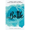 The Battle: A mother's guide to conquer anxiety, depression and self doubt