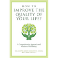 How to Improve the Quality of Your Life?: A Comprehensive Approach and Guide to Well-Being