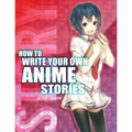 How to Write Your Own Anime Stories, volume one