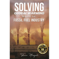 Solving Global Warming Will Kill the Fossil Fuel Industry
