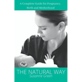 The Natural Way: A Complete Guide for Pregnancy, Birth and Motherhood