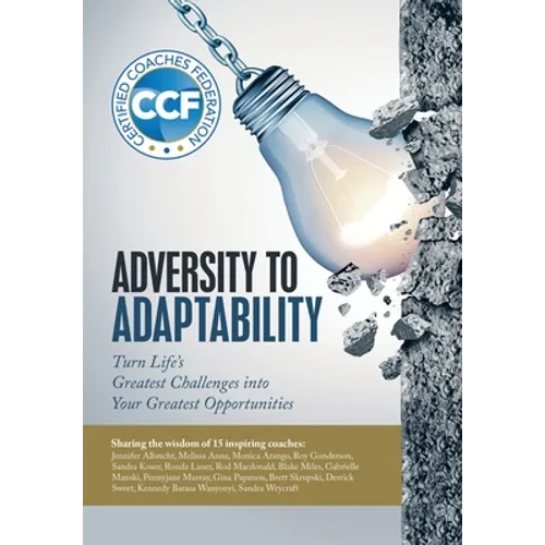Adversity to Adaptability: Turn Life's Greatest Challenges into Your Greatest Opportunities