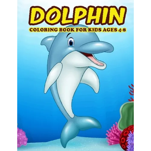 Dolphin Coloring Book for Kids Ages 4-8: Amazing Dolphin Coloring Book for Your Kids. Dolphin Coloring Book for Kids Ages 4-8
