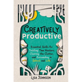 Creatively Productive: Essential Skills for Tackling Time Wasters, Clearing the Clutter and Succeeding in School and Life