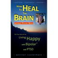 How to HEAL the BRAIN without PSYCHO MEDS: The True Story of me - Living Happy with Bipolar 2 and PTSD