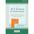 The ACT Workbook for Perfectionism: Build Your Best (Imperfect) Life Using Powerful Acceptance and Commitment Therapy and Self-Compassion Skills [Larg