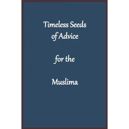 Timeless Seeds of Wisdom and Advice for the Muslima