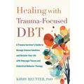 Healing with Trauma-Focused Dbt: A Trauma Survivor's Guide to Manage Intense Emotions and Reclaim Your Life with Polyvagal Theory and Dialectical Beha