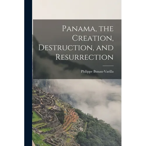 Panama, the Creation, Destruction, and Resurrection