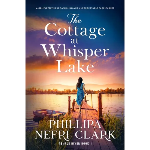 The Cottage at Whisper Lake: A Completely Heart-Warming and Unforgettable Page-Turner
